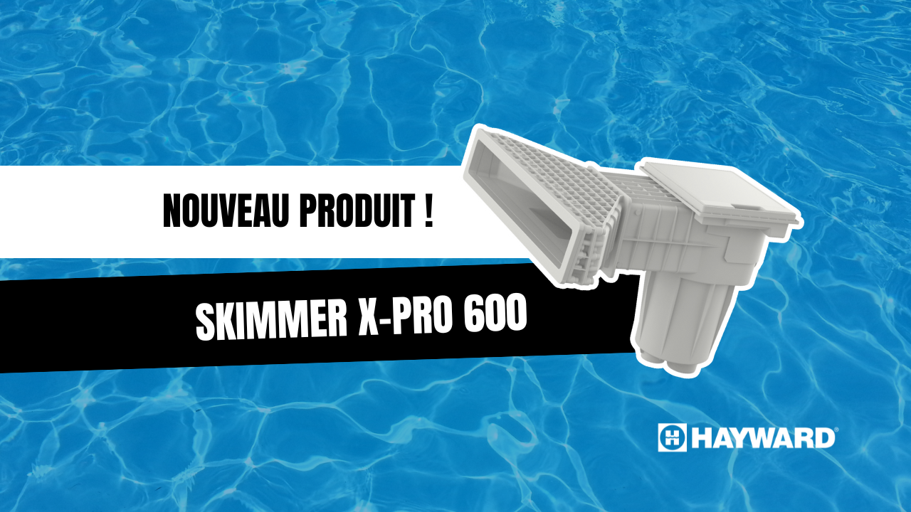 Découvrez le nouveau Skimmer Hayward X-Pro 600 !
